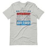 If The Government Says You Don't Need a Gun Buy Two Shirt