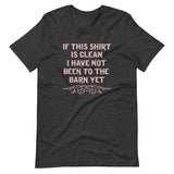 If This Shirt Is Clean Barn Shirt