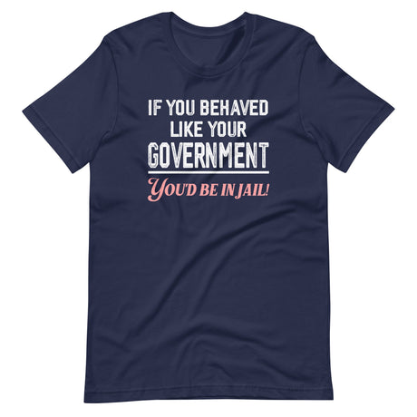 If You Behaved Like Your Government Shirt