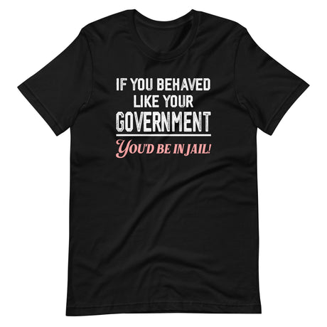 If You Behaved Like Your Government Shirt