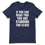 If You Can Read This You Are Standing Too Close Shirt