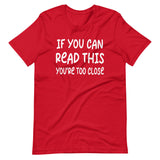 If You Can Read This You're Too Close Shirt