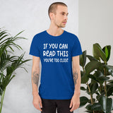 If You Can Read This You're Too Close Shirt