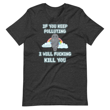 If You Keep Polluting I Will Fucking Kill You Shirt