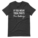 If You Wear Yoga Pants I'm Looking Shirt