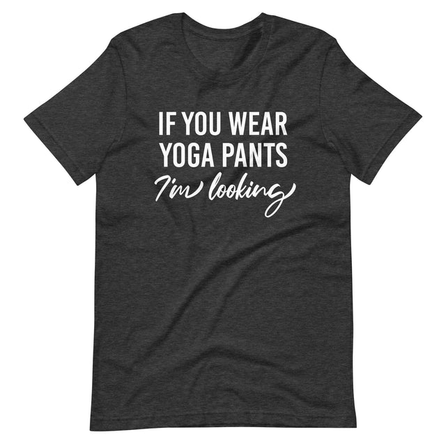 If You Wear Yoga Pants I'm Looking Shirt