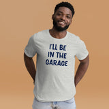 I'll Be in The Garage Dad Shirt