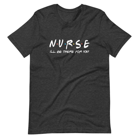 I'll Be There For You Nurse Shirt