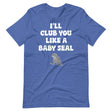 I'll Club You Like A Baby Seal Shirt