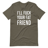 I'll Fuck Your Fat Friend Shirt