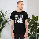 I'll Fuck Your Fat Friend Shirt