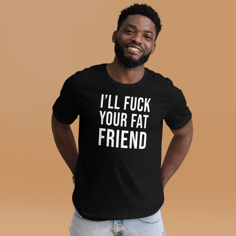 I'll Fuck Your Fat Friend Shirt