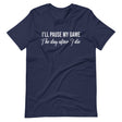 I'll Pause My Game Shirt