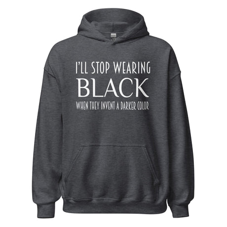 I'll Stop Wearing Black When They Invent a Darker Color Hoodie