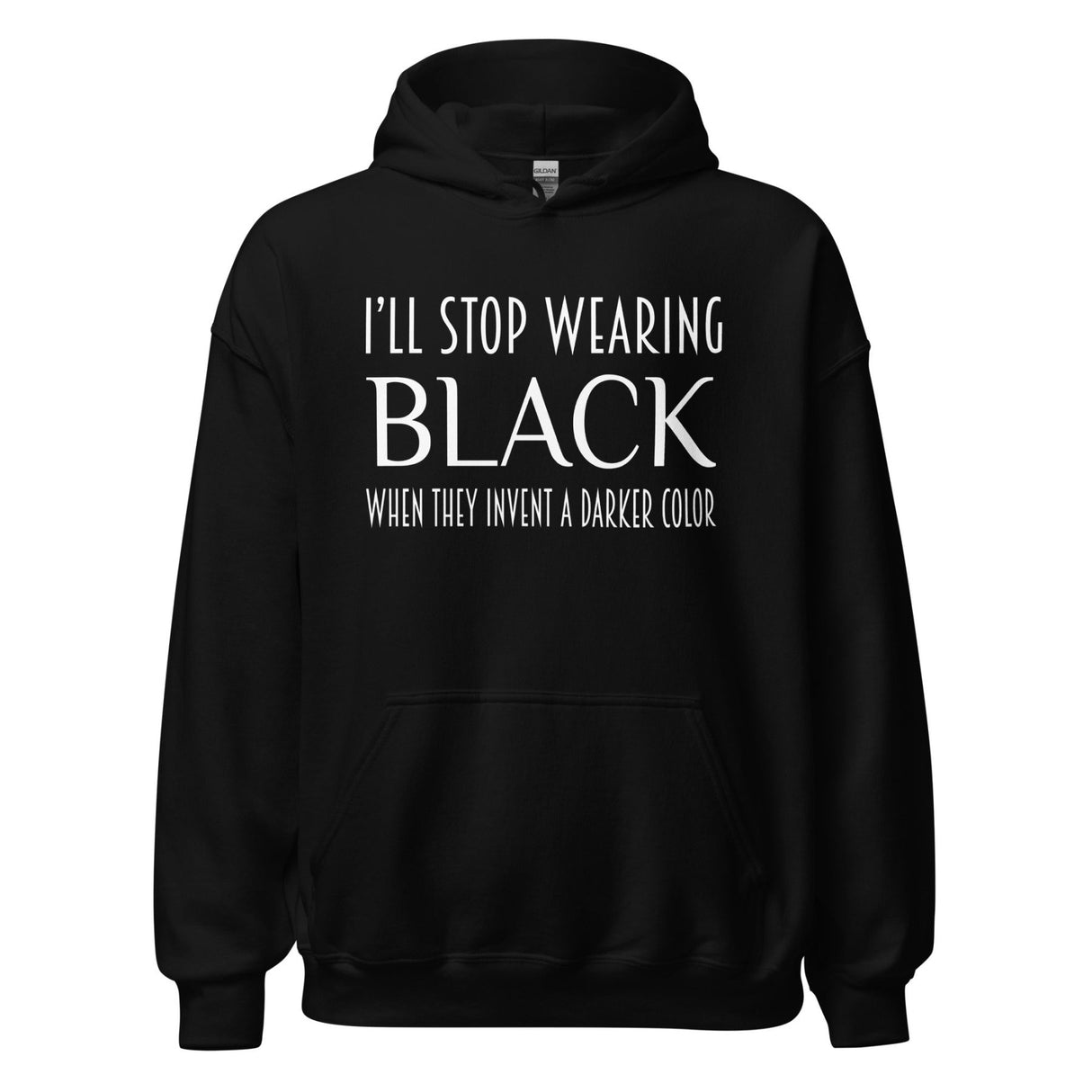 I'll Stop Wearing Black When They Invent a Darker Color Hoodie