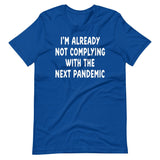 I'm Already Not Complying With The Next Pandemic Shirt