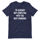 I'm Already Not Complying With The Next Pandemic Shirt