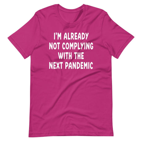 I'm Already Not Complying With The Next Pandemic Shirt