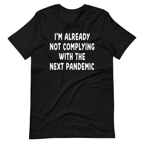 I'm Already Not Complying With The Next Pandemic Shirt