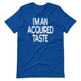 I'm An Acquired Taste Shirt