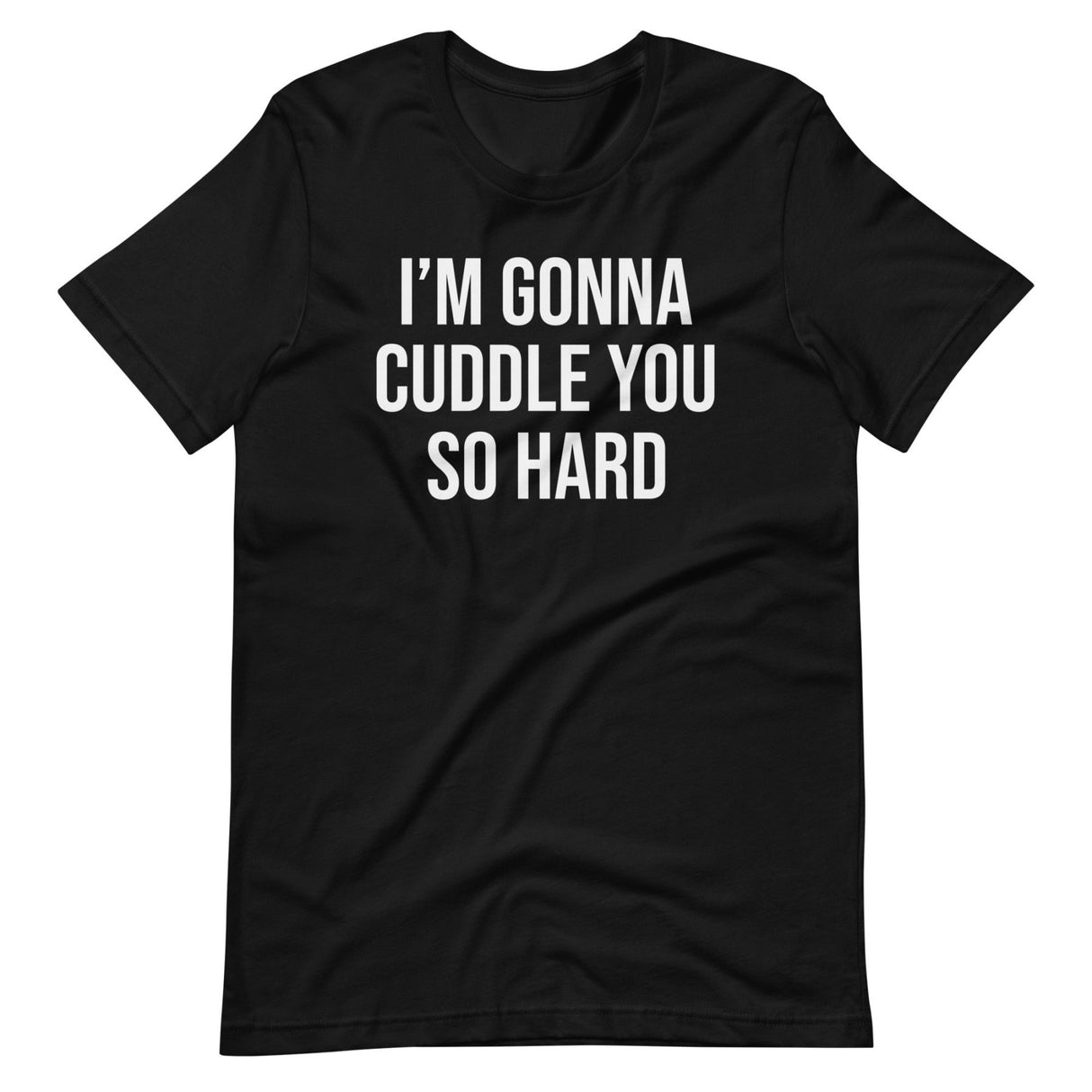 I'm Gonna Cuddle You So Hard Shirt