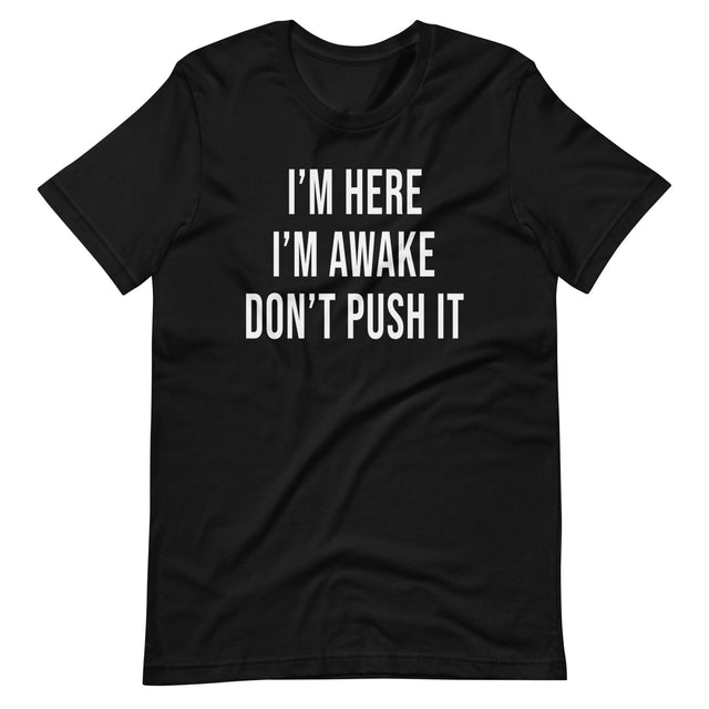 I'm Here I'm Awake Don't Push It Shirt