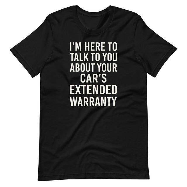 I'm Here To Talk To You About Your Car's Extended Warranty Shirt