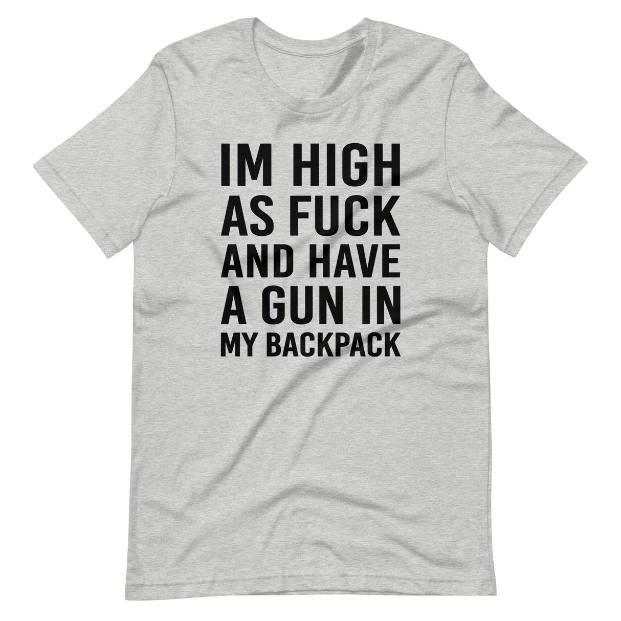 I'm High as Fuck and Have a Gun in My Backpack Shirt