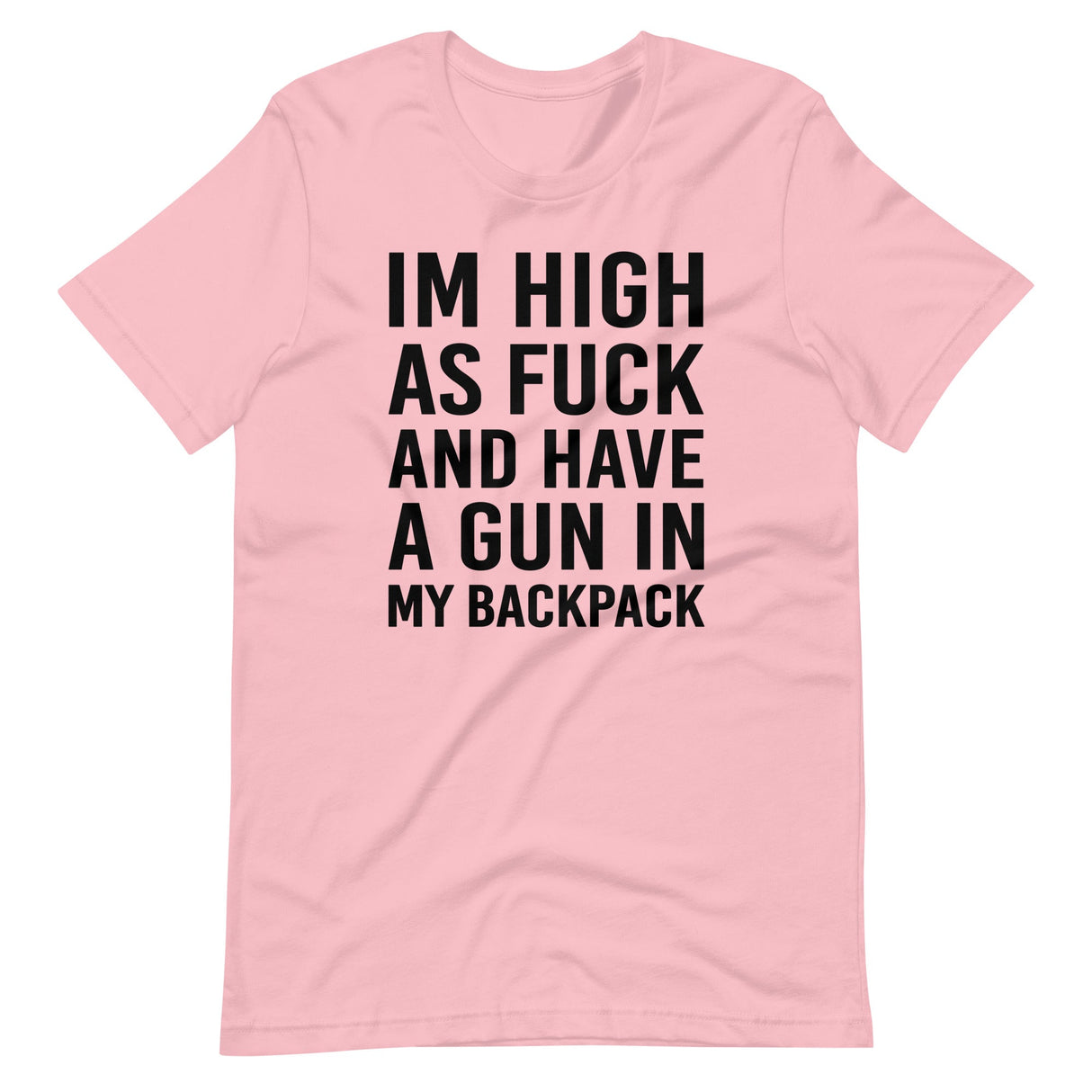 I'm High as Fuck and Have a Gun in My Backpack Shirt