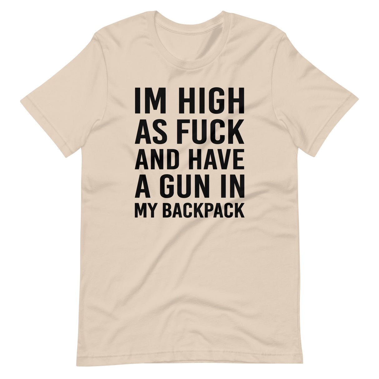 I'm High as Fuck and Have a Gun in My Backpack Shirt