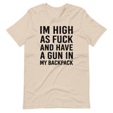 I'm High as Fuck and Have a Gun in My Backpack Shirt