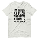 I'm High as Fuck and Have a Gun in My Backpack Shirt