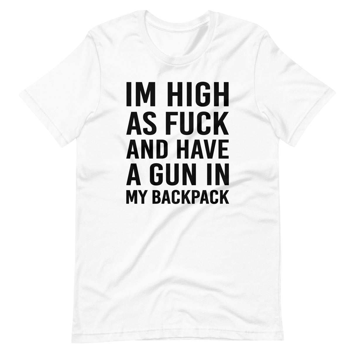 I'm High as Fuck and Have a Gun in My Backpack Shirt