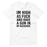 I'm High as Fuck and Have a Gun in My Backpack Shirt