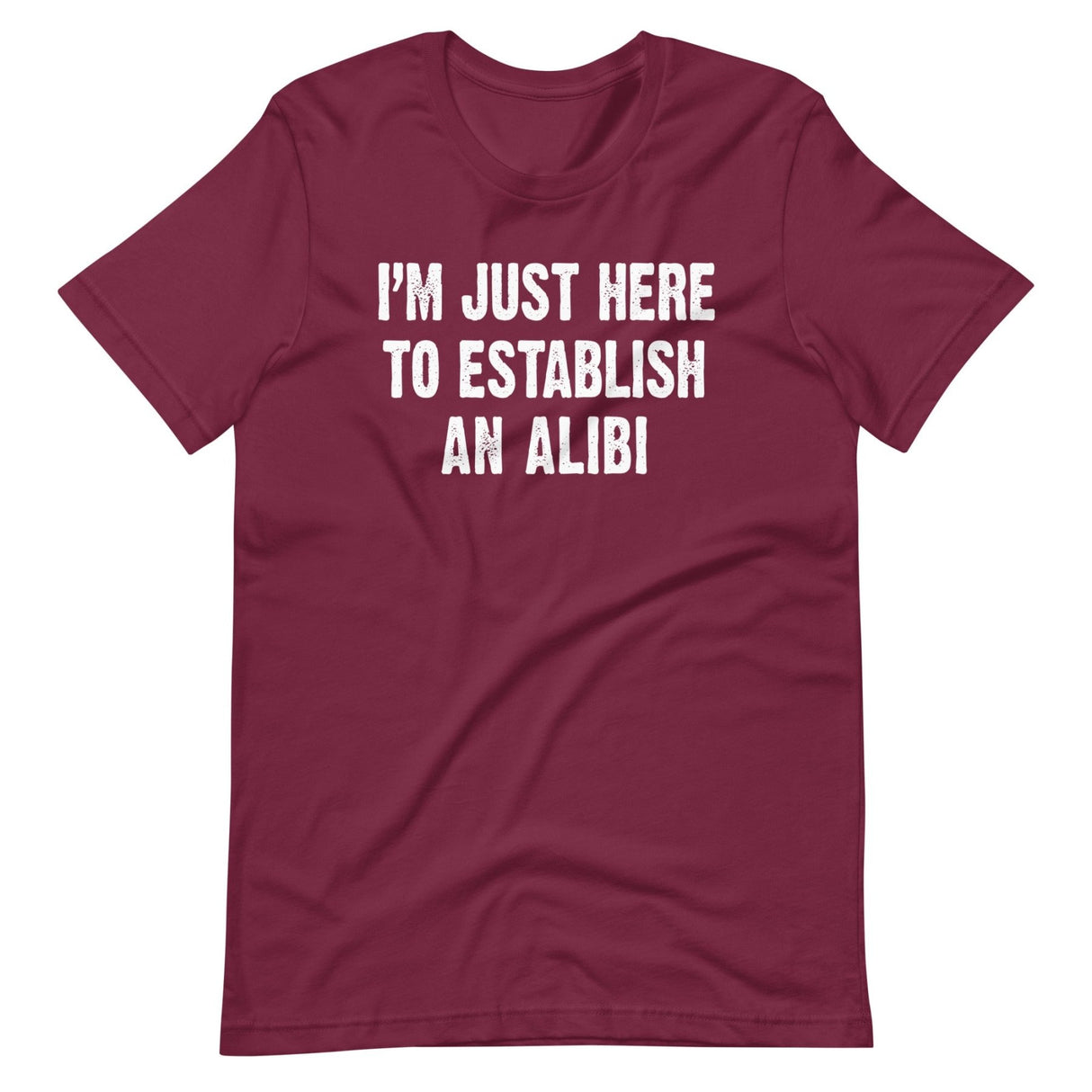 I'm Just Here To Establish An Alibi Shirt