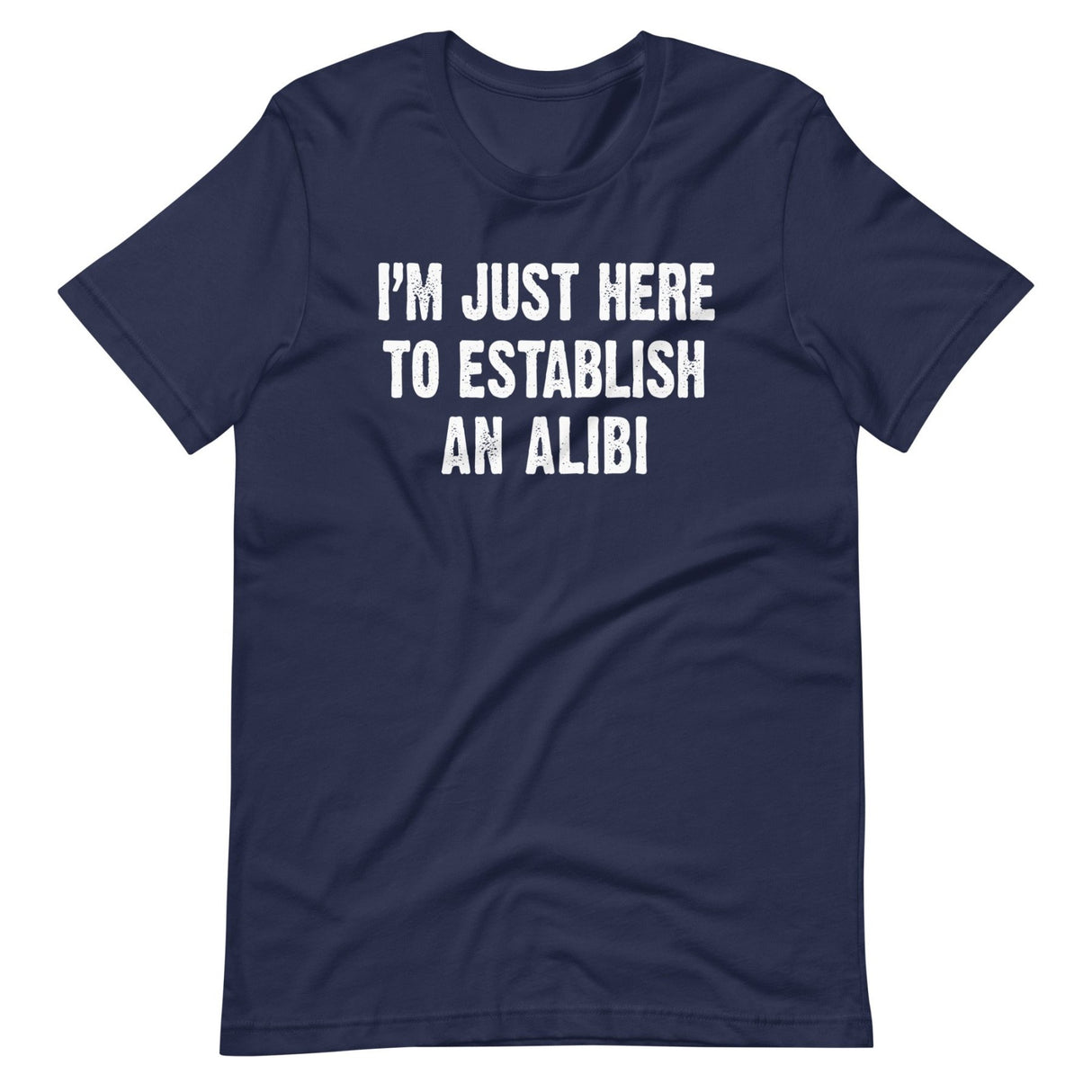 I'm Just Here To Establish An Alibi Shirt