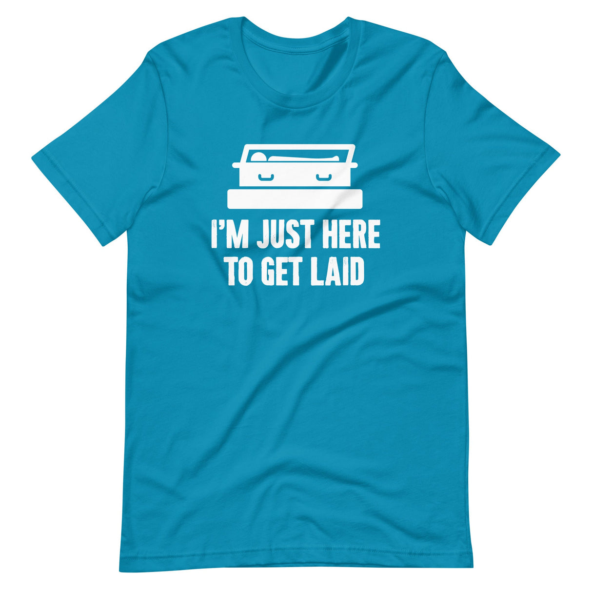 I'm Just Here To Get Laid Funeral Shirt