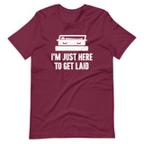 I'm Just Here To Get Laid Funeral Shirt