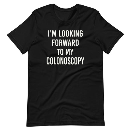 I'm Looking Forward To My Colonoscopy Shirt