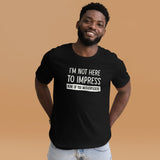 I'm Not Here To Impress None of You Motherfuckers Shirt