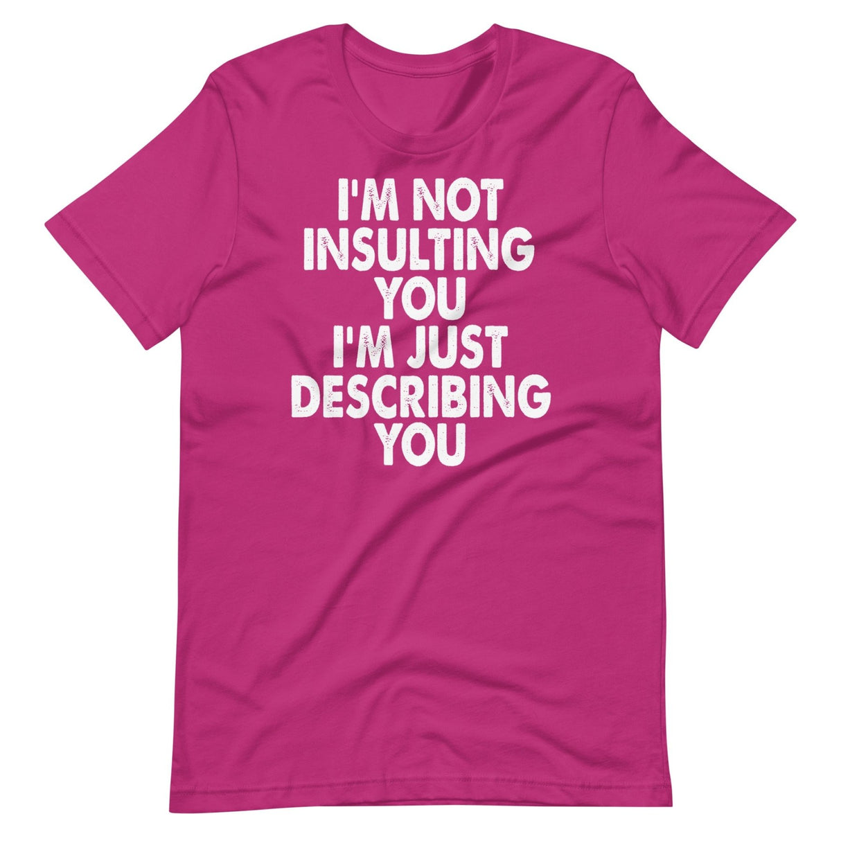 I'm Not Insulting You I'm Just Describing You Shirt