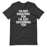 I'm Not Insulting You I'm Just Describing You Shirt