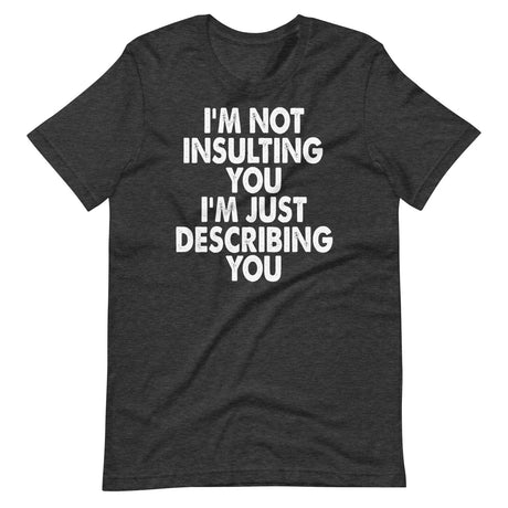 I'm Not Insulting You I'm Just Describing You Shirt