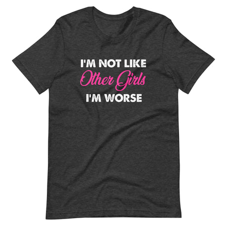 I'm Not Like Other Girls I'm Worse Shirt