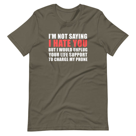 I'm Not Saying I Hate You But I Would Unplug Your Life Shirt