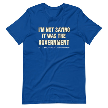 I'm Not Saying it Was The Government Shirt