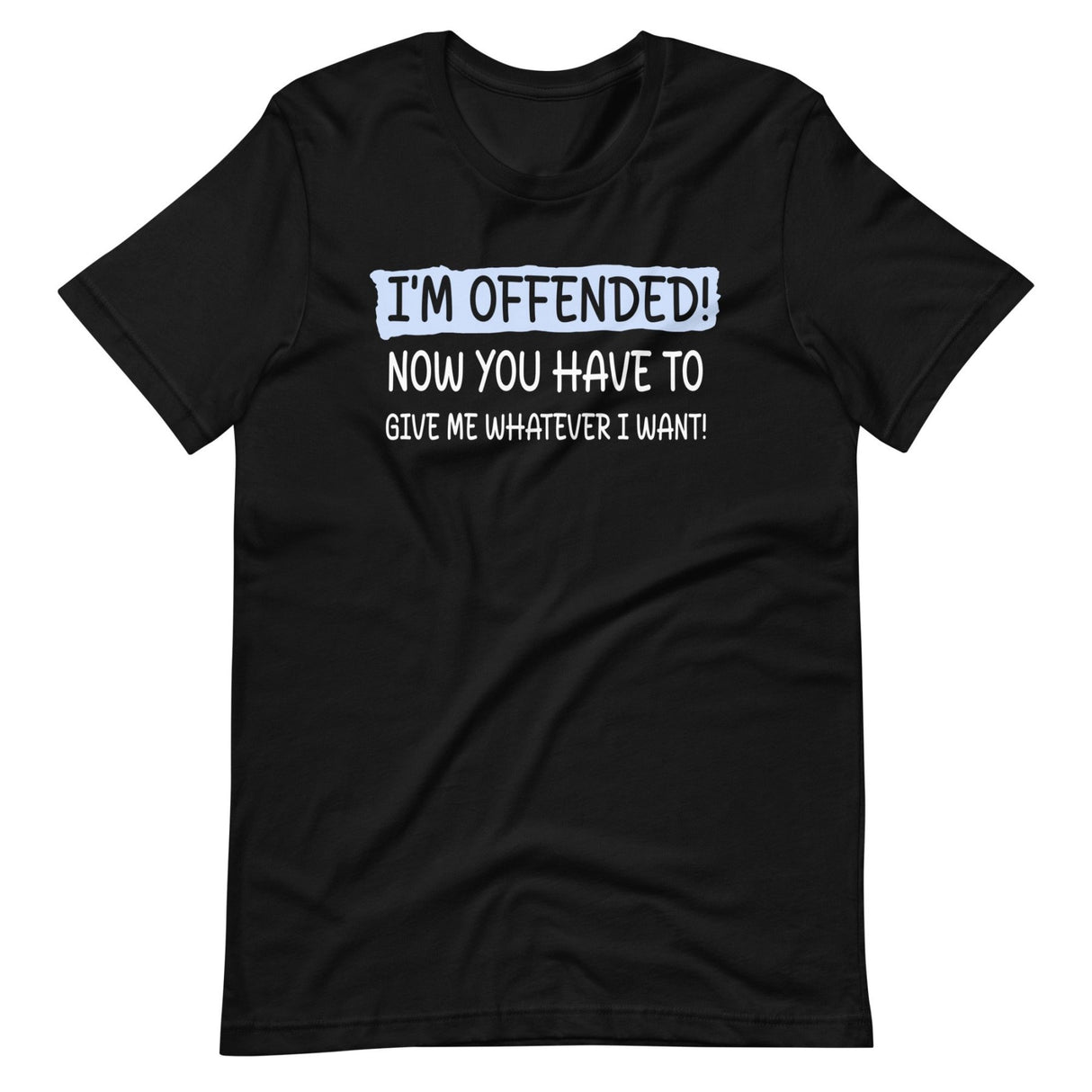 I'm Offended Now You Have To Give Me Whatever I Want Shirt