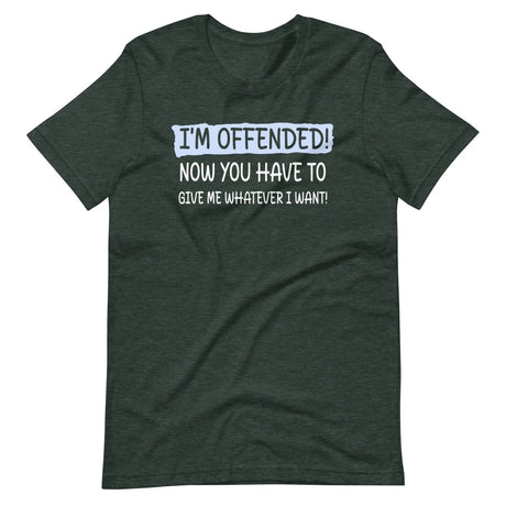 I'm Offended Now You Have To Give Me Whatever I Want Shirt