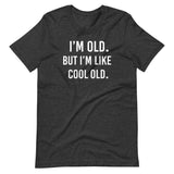 I'm Old But I'm Like Cool Old Shirt