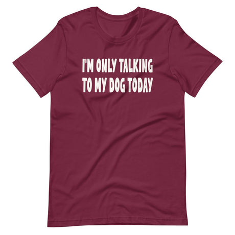 I'm Only Talking To My Dog Today Shirt